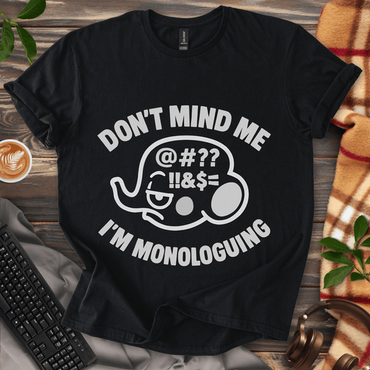 Don't mind me, I'm Monologuing T-Shirt