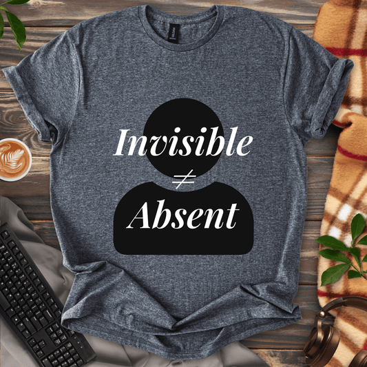 Invisible ≠ Absent T-Shirt