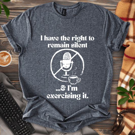 Exercising the Right to Remain Silent T-Shirt