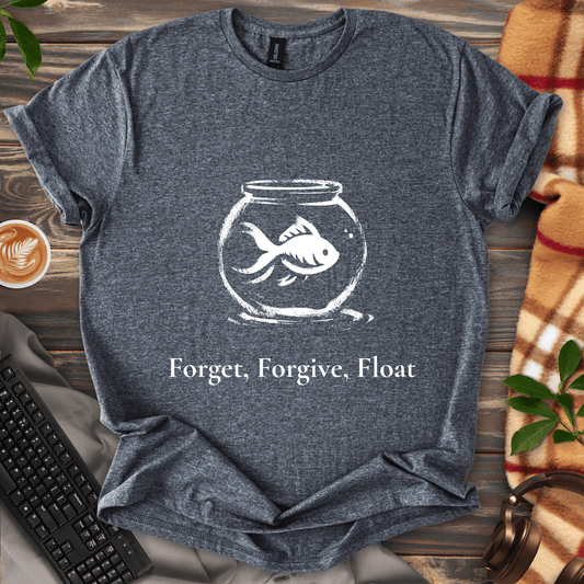 Forget, Forgive, Float T-Shirt