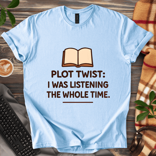Plot Twist: I Was Listening T-Shirt