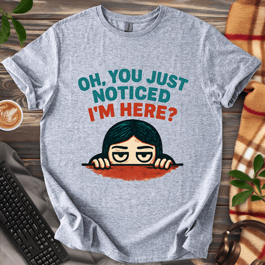 You Just Noticed? T-Shirt