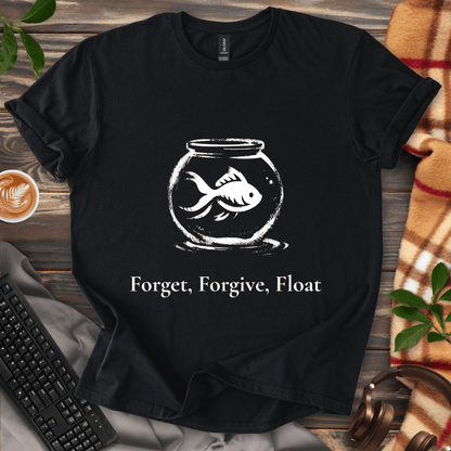 Forget, Forgive, Float T-Shirt