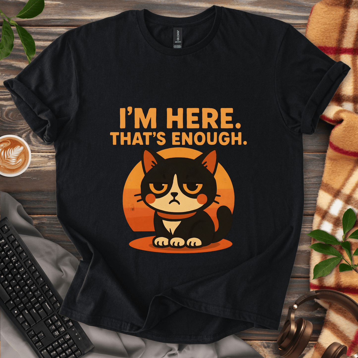 I'm Here. That's Enough. T-Shirt