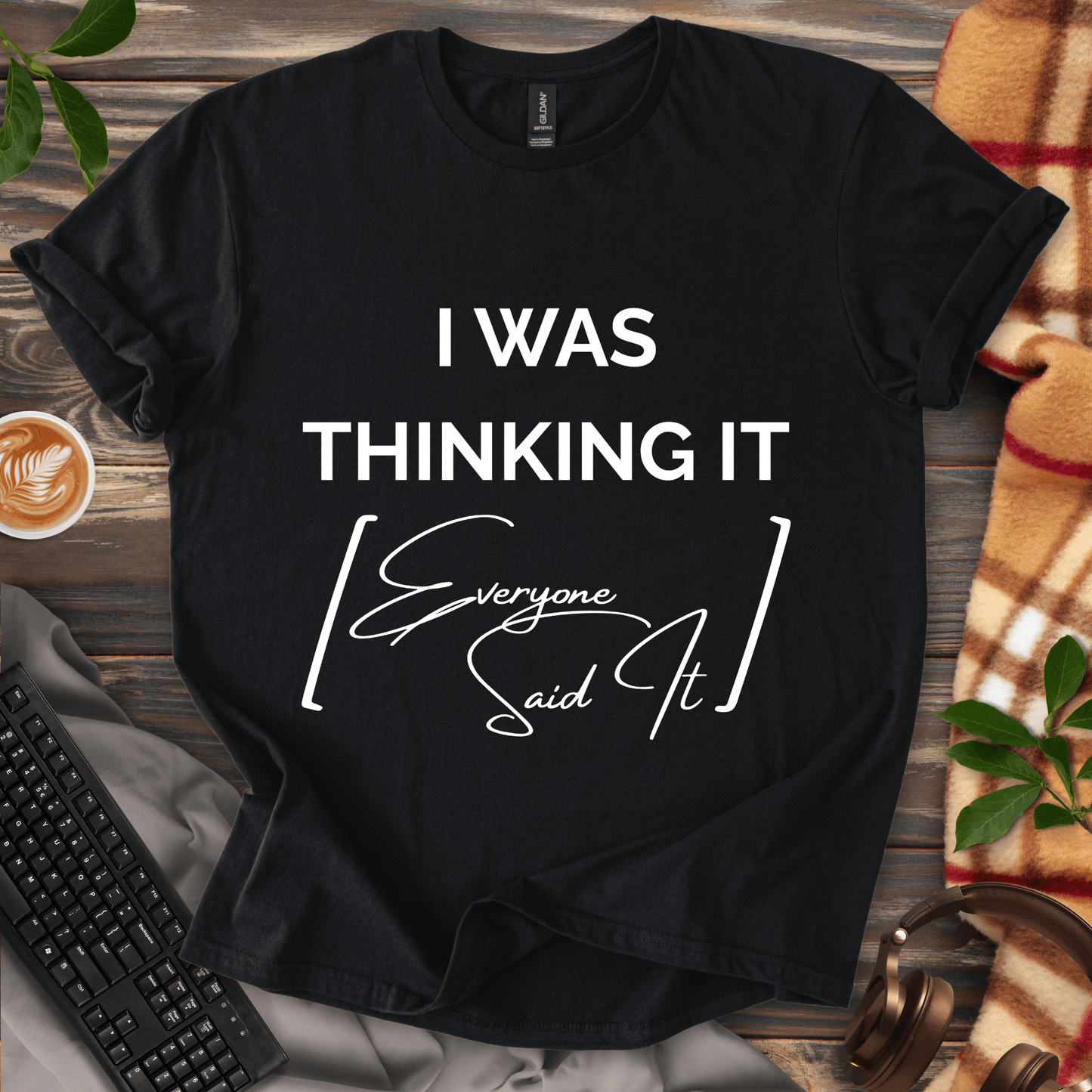 I Was Thinking It [Everyone Said It] T-Shirt