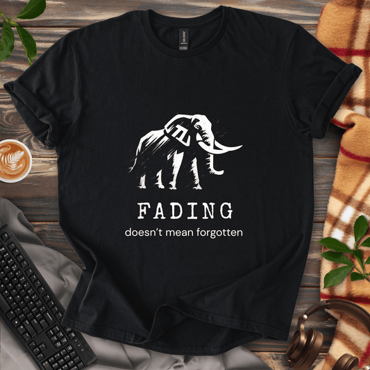 Fading Doesn't Mean Forgotten T-Shirt
