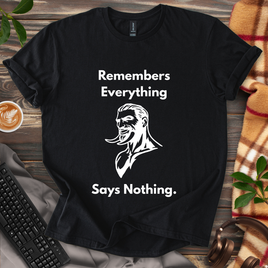 Remembers Everything. Says Nothing. T-Shirt