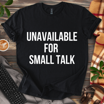 Unavailable for Small Talk T-Shirt