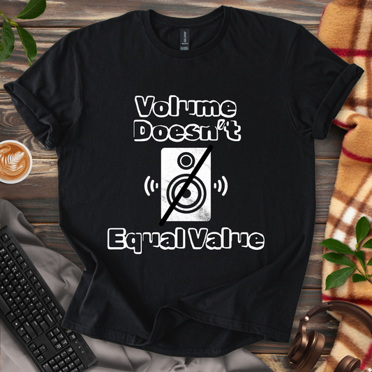 Volume Doesn't Equal Value T-Shirt