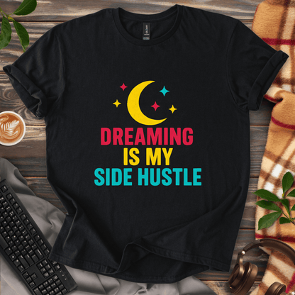 Dreaming is my Side Hustle T-Shirt