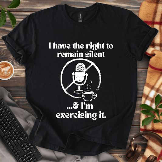 Exercising the Right to Remain Silent T-Shirt