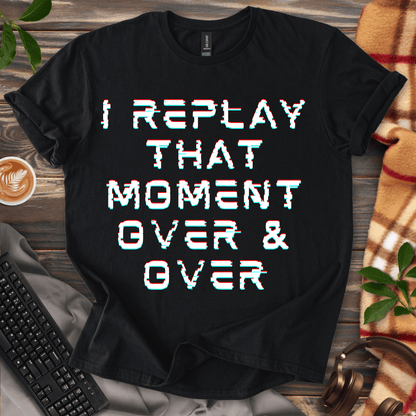 I Replay That Moment T-Shirt