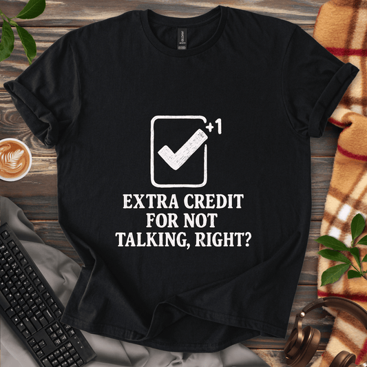 No Talking = Extra Credit? T-Shirt