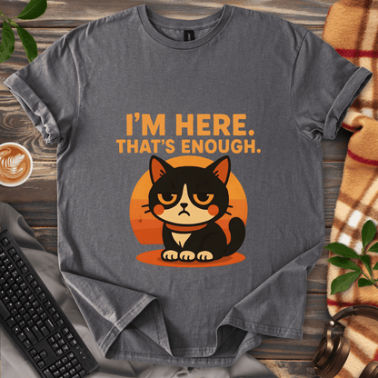 I'm Here. That's Enough. T-Shirt