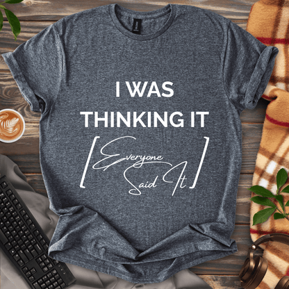 I Was Thinking It [Everyone Said It] T-Shirt