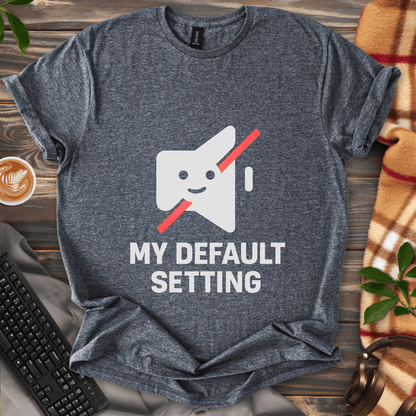 My Default Setting T-Shirt