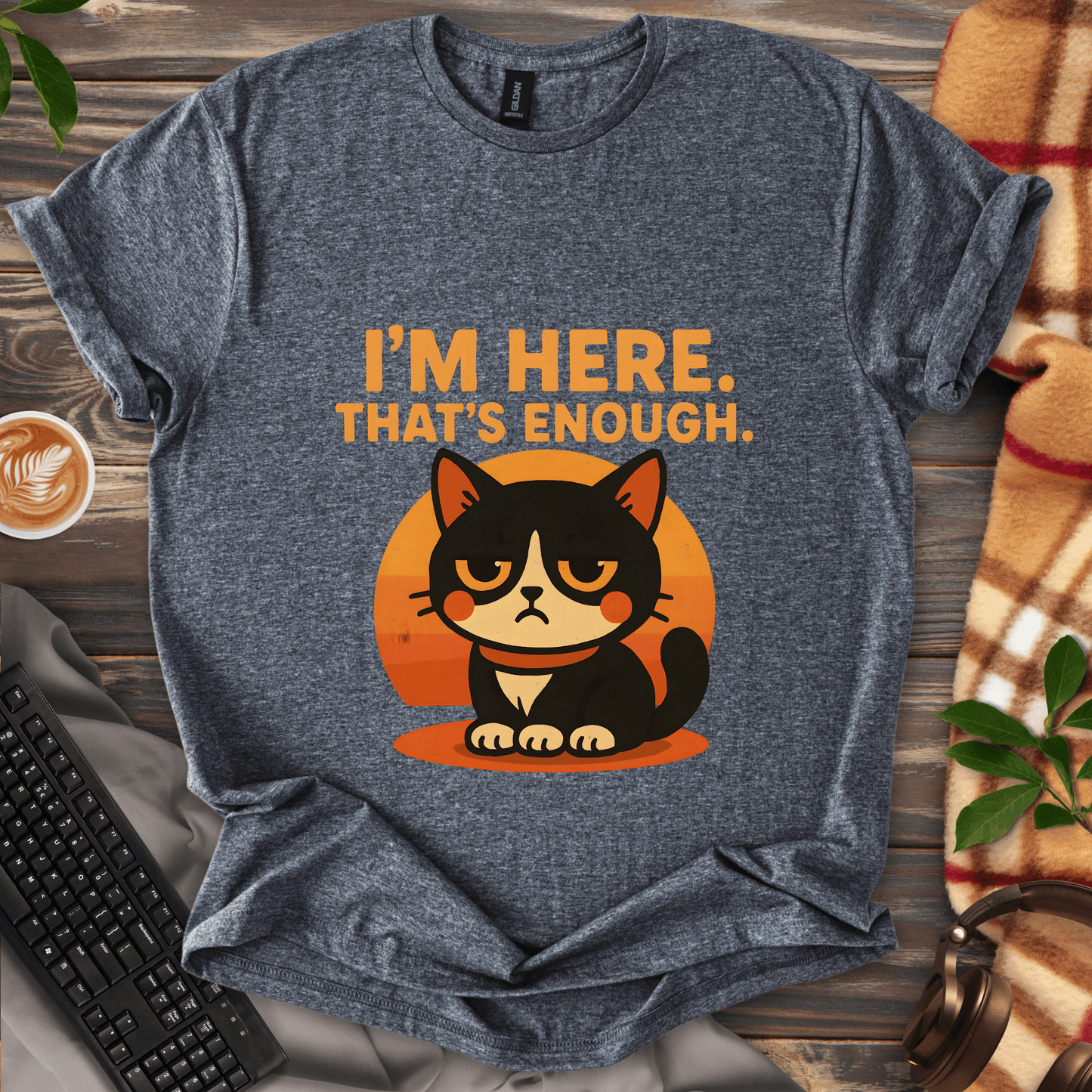 I'm Here. That's Enough. T-Shirt