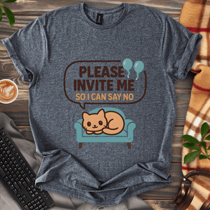 Invite me so I can say no T-Shirt