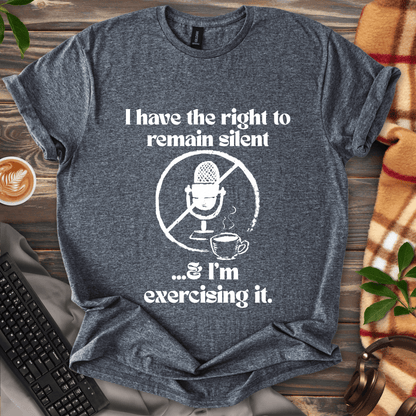 Exercising the Right to Remain Silent T-Shirt