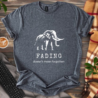Fading Doesn't Mean Forgotten T-Shirt