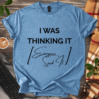 I Was Thinking It [Everyone Said It] T-Shirt