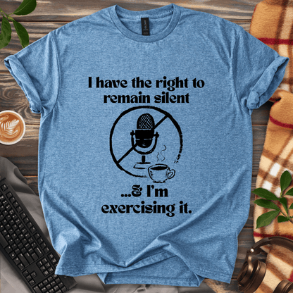 Exercising the Right to Remain Silent T-Shirt