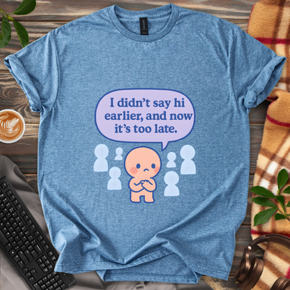 Too late to say hi T-Shirt