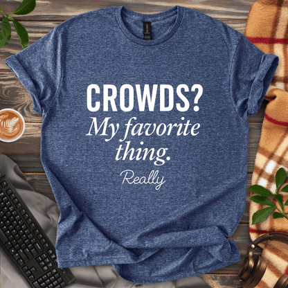 Crowds? My Favorite Thing. T-Shirt