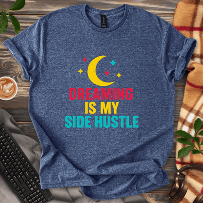 Dreaming is my Side Hustle T-Shirt