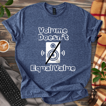 Volume Doesn't Equal Value T-Shirt