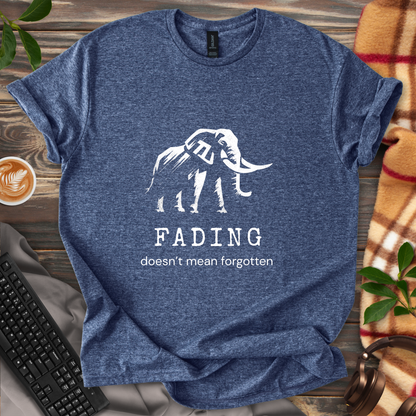 Fading Doesn't Mean Forgotten T-Shirt