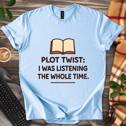 Plot Twist: I Was Listening T-Shirt