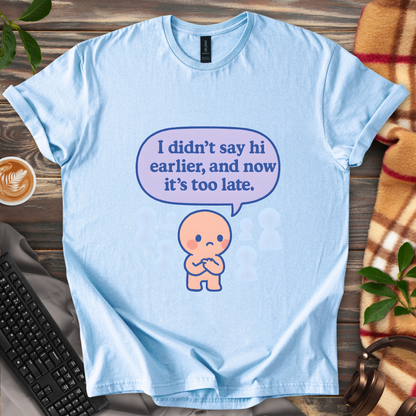 Too late to say hi T-Shirt