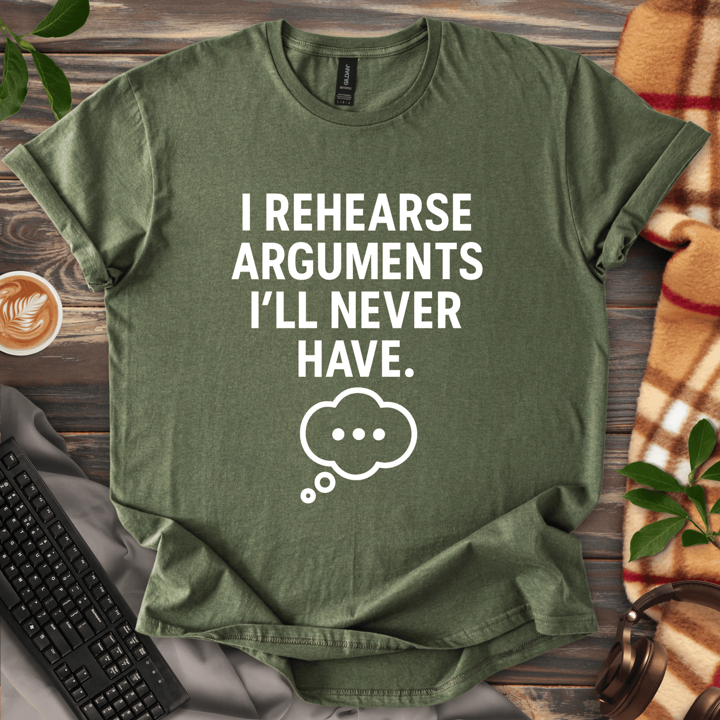 I Rehearse Arguments I’ll Never Have T-Shirt
