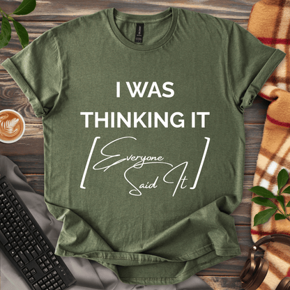 I Was Thinking It [Everyone Said It] T-Shirt