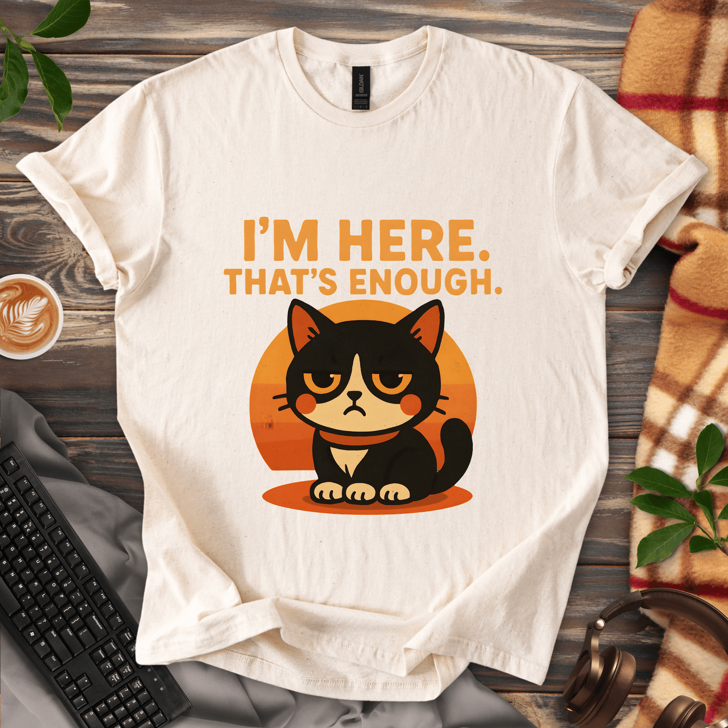 I'm Here. That's Enough. T-Shirt