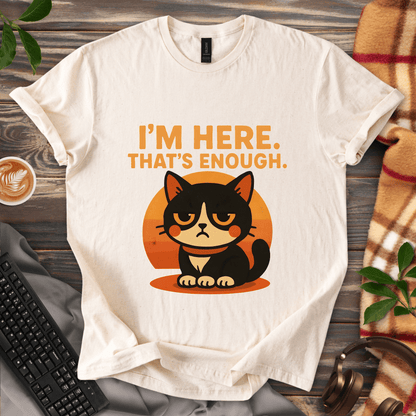 I'm Here. That's Enough. T-Shirt