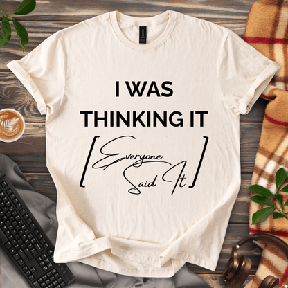 I Was Thinking It [Everyone Said It] T-Shirt