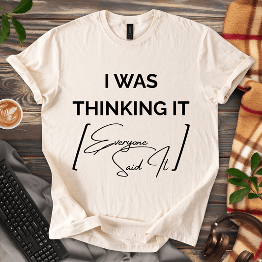 I Was Thinking It [Everyone Said It] T-Shirt