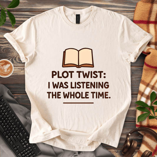 Plot Twist: I Was Listening T-Shirt