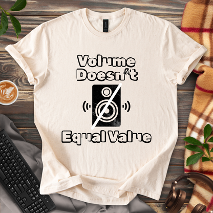 Volume Doesn't Equal Value T-Shirt