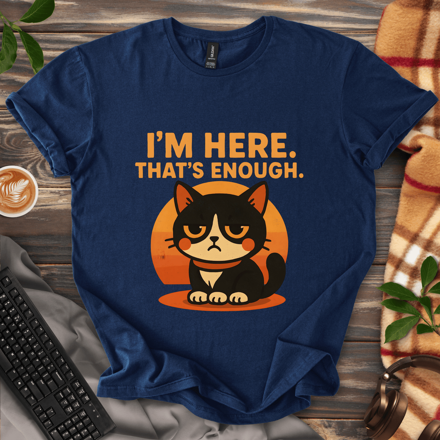 I'm Here. That's Enough. T-Shirt