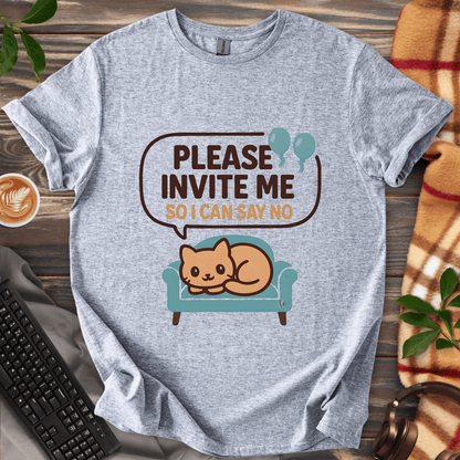 Invite me so I can say no T-Shirt