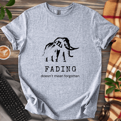Fading Doesn't Mean Forgotten T-Shirt