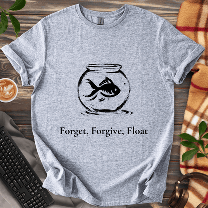 Forget, Forgive, Float T-Shirt