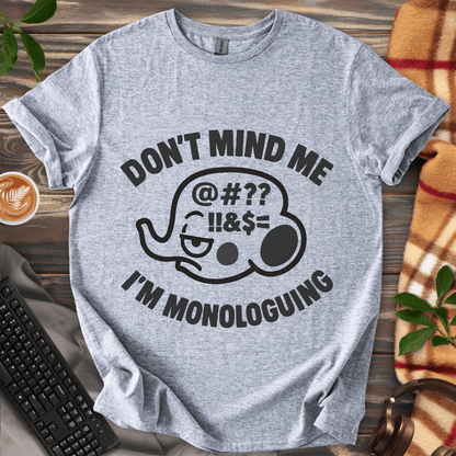 Don't mind me, I'm Monologuing T-Shirt