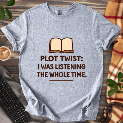 Plot Twist: I Was Listening T-Shirt
