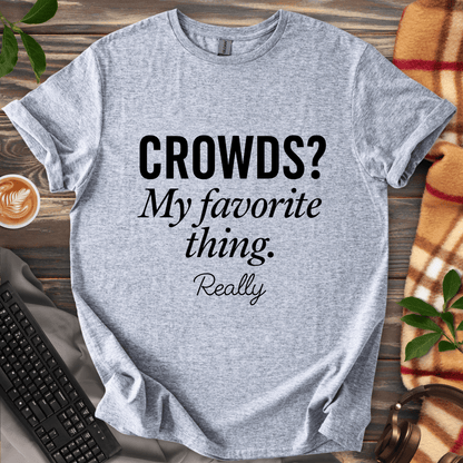 Crowds? My Favorite Thing. T-Shirt
