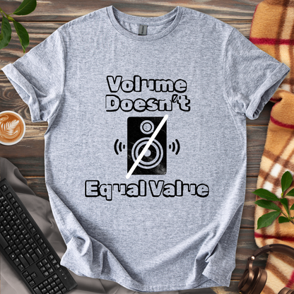 Volume Doesn't Equal Value T-Shirt