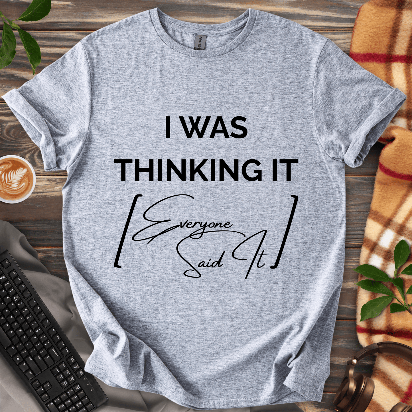 I Was Thinking It [Everyone Said It] T-Shirt